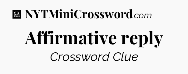 Affirmative reply - LA Times Crossword