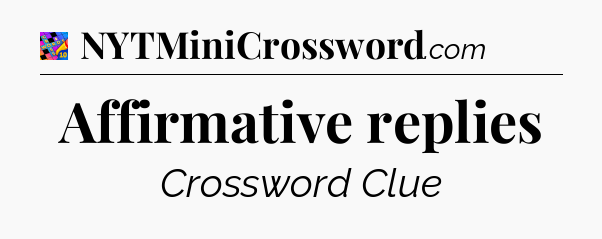 Affirmative replies Crossword Clue