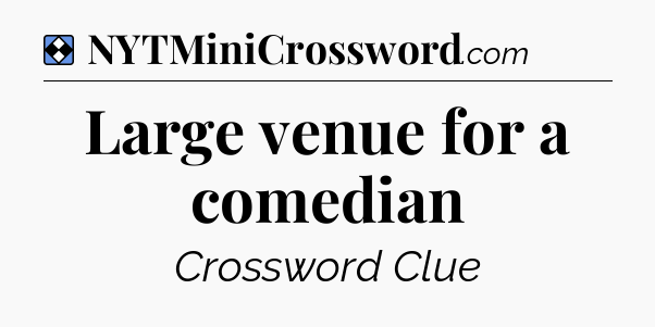 Solution: Large venue for a comedian - NYT Mini Crossword