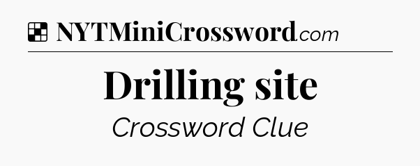 Solution: Drilling site - NYT Crossword