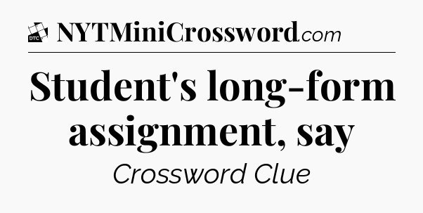 Student's long-form assignment, say - Daily Themed Classic Crossword