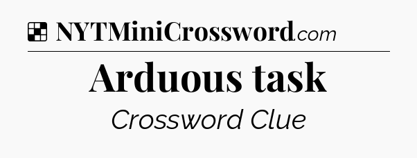 Solution: Arduous task - NYT Crossword