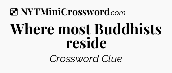 Solution: Where most Buddhists reside - NYT Crossword