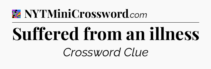Suffered from an illness Crossword Clue