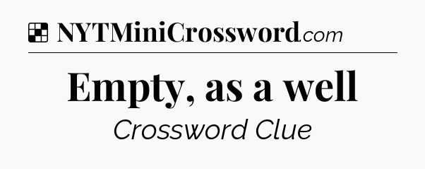 Solution: Empty, as a well - NYT Crossword