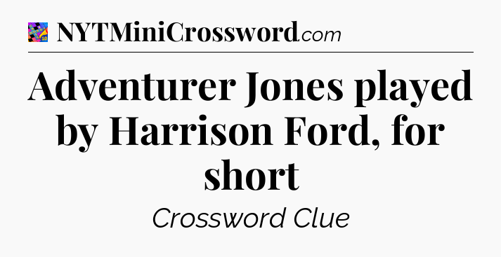 Adventurer Jones played by Harrison Ford, for short Crossword Clue