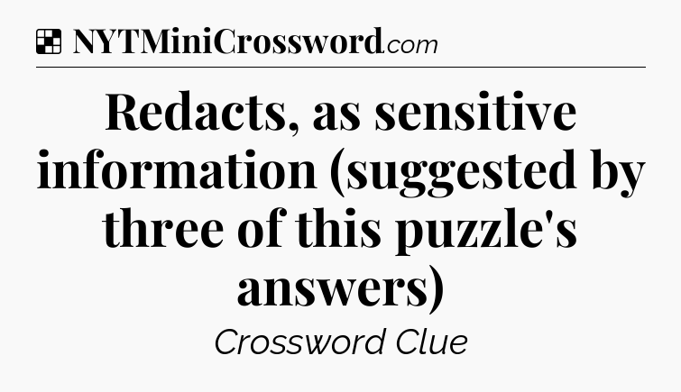 Solution: Redacts, as sensitive information (suggested by three of this puzzle's answers) - NYT Crossword