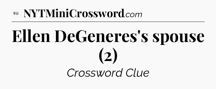 Ellen DeGeneres's spouse (2) - WSJ Crossword