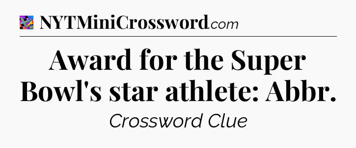 Award for the Super Bowl's star athlete: Abbr Crossword Clue