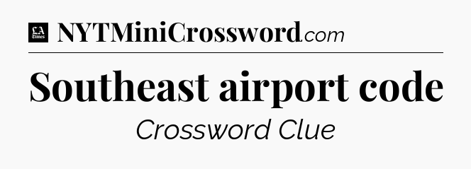 Southeast airport code - LA Times Crossword