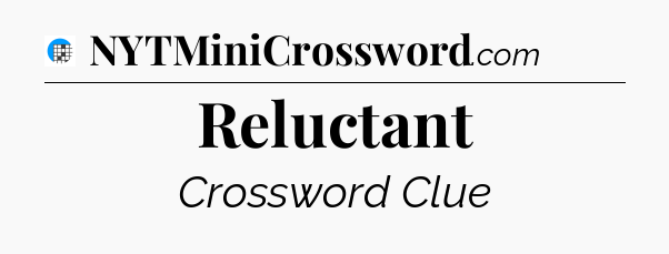 Reluctant Crossword Clue
