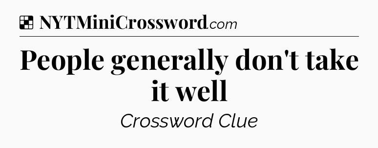Solution: People generally don't take it well - NYT Crossword