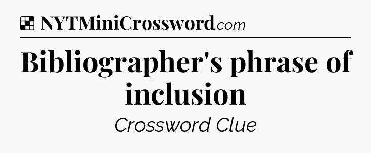 Solution: Bibliographer's phrase of inclusion - NYT Crossword