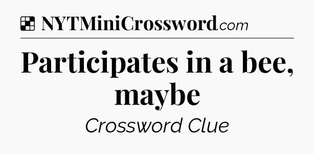 Solution: Participates in a bee, maybe - NYT Crossword