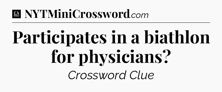 Participates in a biathlon for physicians - LA Times Crossword