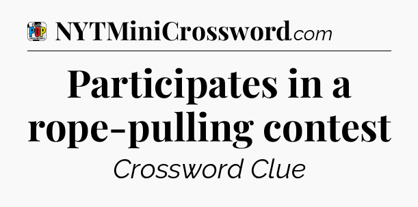 Participates in a rope-pulling contest Crossword Clue