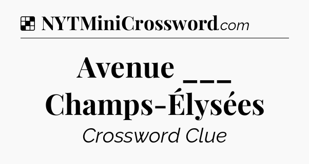 Solution: Avenue ___ Champs-Élysées - NYT Crossword