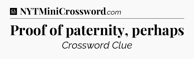 Proof of paternity, perhaps - LA Times Crossword