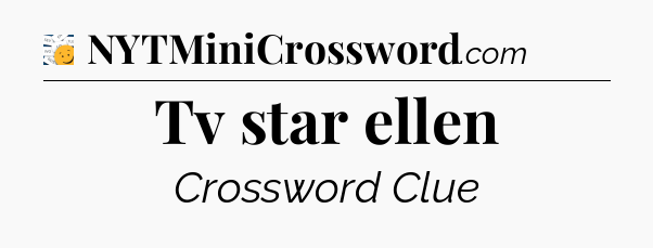 Tv star ellen - 7 Little Words