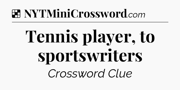 Solution: Tennis player, to sportswriters - NYT Crossword