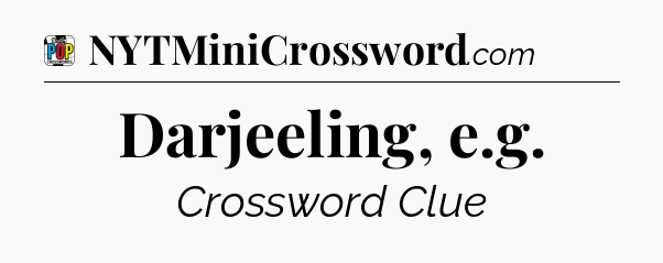 Darjeeling, e.g Crossword Clue