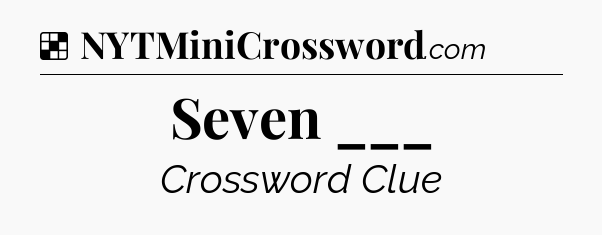 Seven ___ NYT Crossword