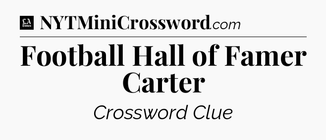 Football Hall of Famer Carter - LA Times Crossword