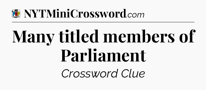 Many titled members of Parliament Crossword Clue