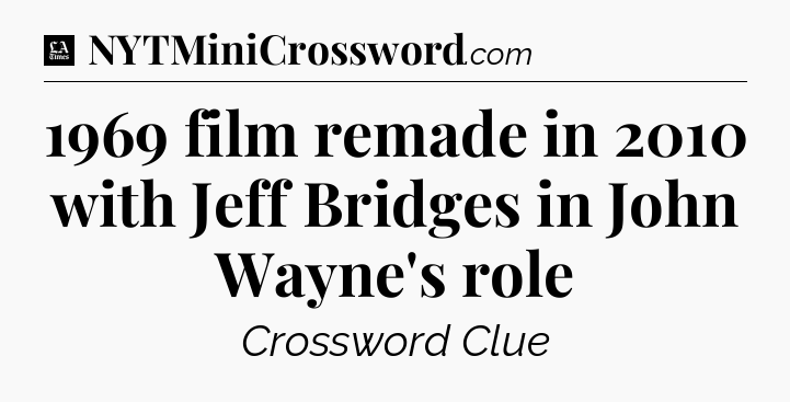 1969 film remade in 2010 with Jeff Bridges in John Wayne's role - LA Times Crossword