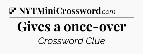 Solution: Gives a once-over - NYT Crossword