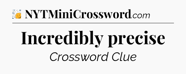 Incredibly precise - 7 Little Words