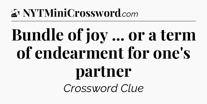 Bundle of joy ... or a term of endearment for one's partner - Daily Themed Classic Crossword