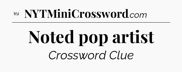 Noted pop artist - WSJ Crossword