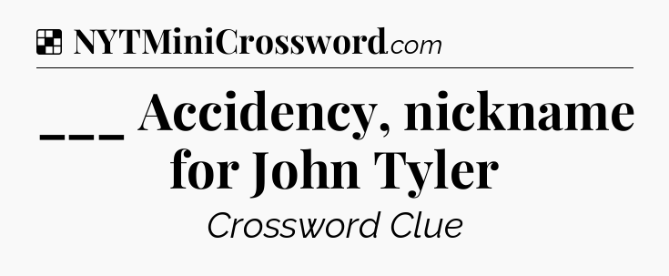 Solution: ___ Accidency, nickname for John Tyler - NYT Crossword