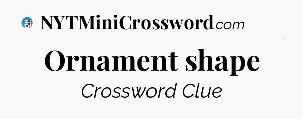Ornament shape Crossword Clue