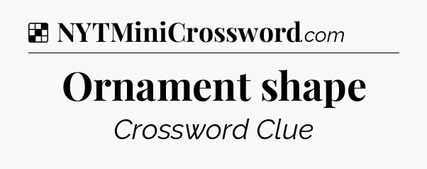 Solution: Ornament shape - NYT Crossword