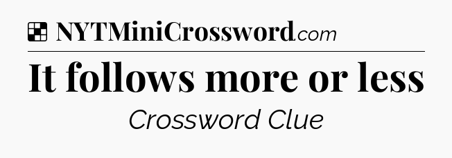 Solution: It follows more or less - NYT Crossword