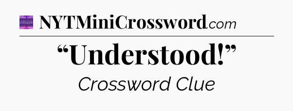 “Understood!” - Thomas Joseph Crossword