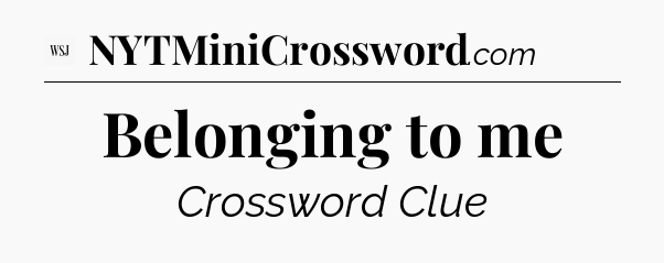 Belonging to me - WSJ Crossword