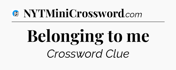 Belonging to me Crossword Clue