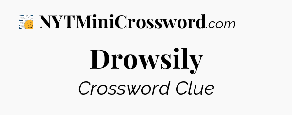 Drowsily - 7 Little Words