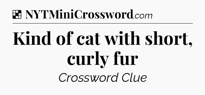 Solution: Kind of cat with short, curly fur - NYT Crossword