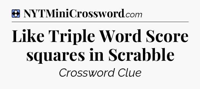 Solution: Like Triple Word Score squares in Scrabble - NYT Mini Crossword
