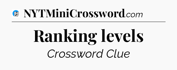 Ranking levels Crossword Clue