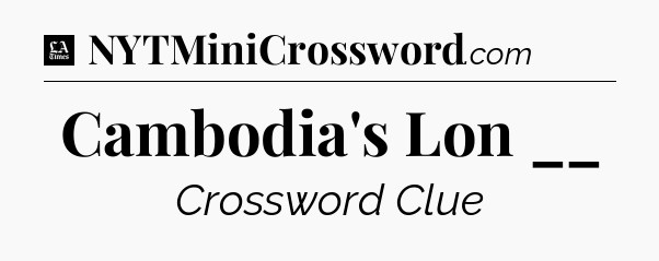 Cambodia's Lon __ - LA Times Crossword