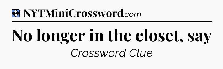 Solution: No longer in the closet, say - NYT Mini Crossword