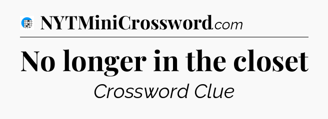 No longer in the closet Crossword Clue