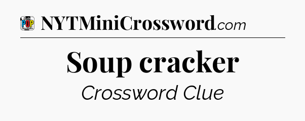 Soup cracker Crossword Clue
