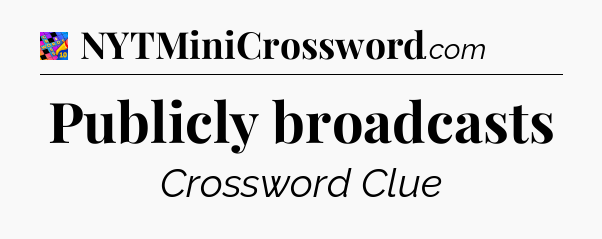 Publicly broadcasts Crossword Clue