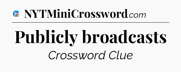 Publicly broadcasts Crossword Clue